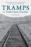 Tramps and Trade Union Travelers: Internal Migration and Organized Labor in Gilded Age America, 1870-1900 - Paperback