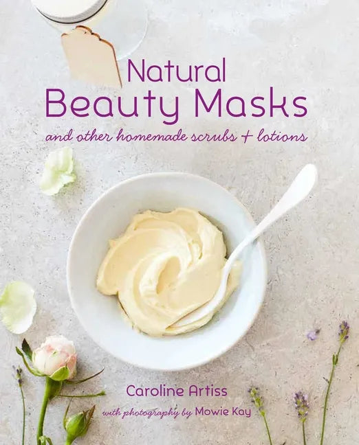 Natural Beauty Masks: And Other Homemade Scrubs and Lotions - Hardcover