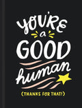 You're a Good Human: (thanks for That!) - Hardcover