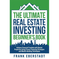 The Ultimate Real Estate Investing Beginner's Book: Achieve Financial Freedom with Rental Properties Using Proven Financing Strategies and Wealth-Buil - Paperback