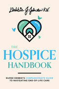The Hospice Handbook: Nurse Debbie's Compassionate Guide to End-Of-Life Care - Paperback