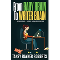 From Baby Brain to Writer Brain: Writing Through A World of Parenting Distractions - Paperback