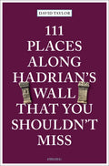 111 Places Along Hadrian's Wall That You Shouldn't Miss - Paperback