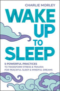 Wake Up to Sleep: 5 Powerful Practices to Transform Stress and Trauma for Peaceful Sleep and Mindful Dreams - Paperback