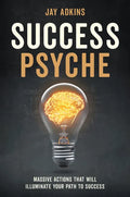 Success Psyche: Massive Actions That Will Illuminate Your Path to Success - Hardcover