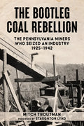 The Bootleg Coal Rebellion: The Pennsylvania Miners Who Seized an Industry: 1925-1942 - Paperback
