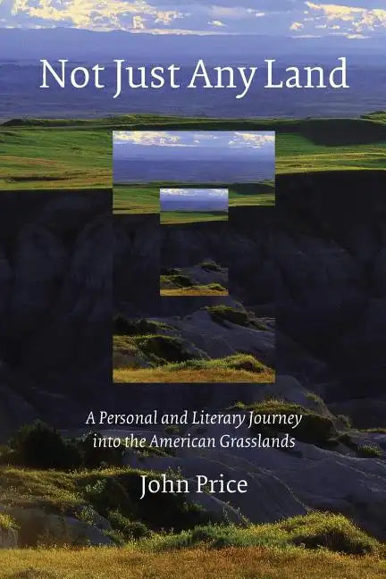 Not Just Any Land: A Personal and Literary Journey Into the American Grasslands - Paperback