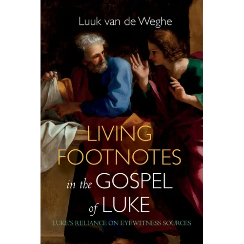 Living Footnotes in the Gospel of Luke: Luke's Reliance on Eyewitness Sources - Paperback