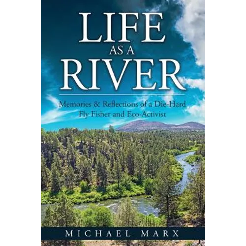 Life as a River: Memories & Reflections of a Die-Hard Fly Fisher and Eco-Activist - Paperback