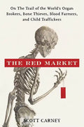 The Red Market: On the Trail of the World's Organ Brokers, Bone Thieves, Blood Farmers, and Child Traffickers - Hardcover