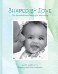 Shaped by Love: The Extraordinary Impact of Nurturing - Hardcover