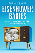 Eisenhower Babies: Growing Up on Moonshots, Comic Books, and Black-And-White TV - Paperback