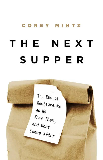 The Next Supper: The End of Restaurants as We Knew Them, and What Comes After - Hardcover