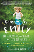 Praying for Emily: The Faith, Science, and Miracles That Saved Our Daughter - Paperback