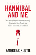 Hannibal and Me: What History's Greatest Military Strategist Can Teach Us About Success and Failure - Paperback