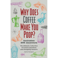 Why Does Coffee Make You Poop?: The Ultimate Collection of Curious Questions and Intriguing Answers - Paperback