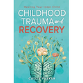 Childhood Trauma and Recovery: Healing Your Inner Child: Healing Your Inner Child - Paperback
