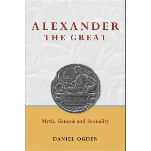 Alexander the Great: Myth, Genesis and Sexuality - Paperback