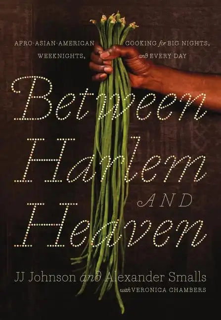 Between Harlem and Heaven: Afro-Asian-American Cooking for Big Nights, Weeknights, and Every Day - Hardcover