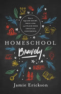 Homeschool Bravely: How to Squash Doubt, Trust God, and Teach Your Child with Confidence - Paperback