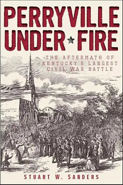 Perryville Under Fire: The Aftermath of Kentucky's Largest Civil War Battle - Paperback