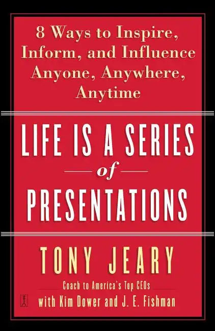 Life Is a Series of Presentations: Eight Ways to Inspire, Inform, and Influence Anyone, Anywhere, Anytime - Paperback