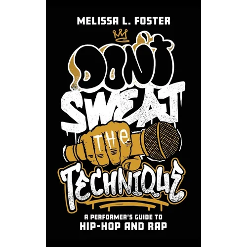 Don't Sweat the Technique: A Performer's Guide to Hip-Hop and Rap - Hardcover
