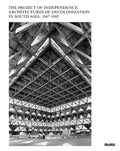 The Project of Independence: Architectures of Decolonization in South Asia, 1947-1985 - Hardcover