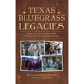 Texas Bluegrass Legacies: Families and Mentors Through the Generations - Hardcover