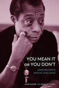 You Mean It or You Don't: James Baldwin's Radical Challenge - Hardcover