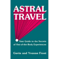 Astral Travel: Your Guide to the Secrets of Out-Of-The-Body Experiences - Paperback