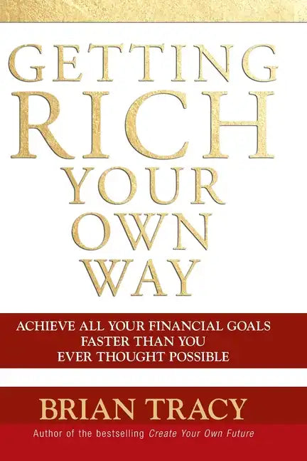Getting Rich Your Own Way: Achieve All Your Financial Goals Faster Than You Ever Thought Possible - Paperback