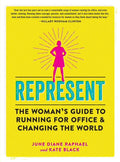 Represent: The Woman's Guide to Running for Office and Changing the World - Paperback