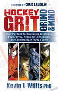 Hockey Grit, Grind, and Mind: Your Playbook for Increasing Toughness, Focus, Drive, Resilience, Confidence, and Consistency in Today's Game - Paperback