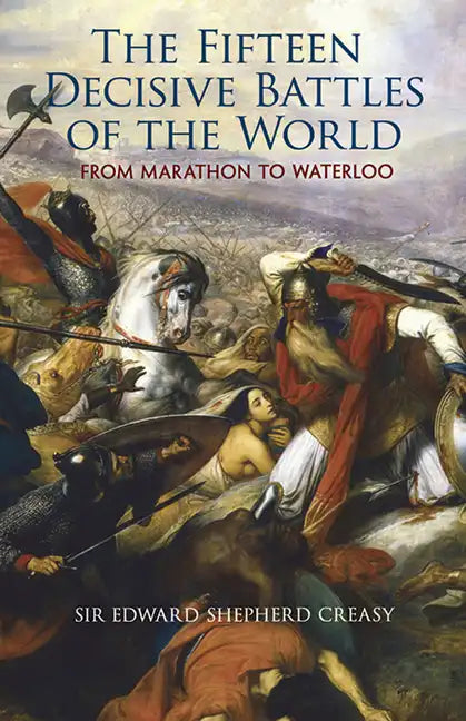 The Fifteen Decisive Battles of the World: From Marathon to Waterloo - Paperback