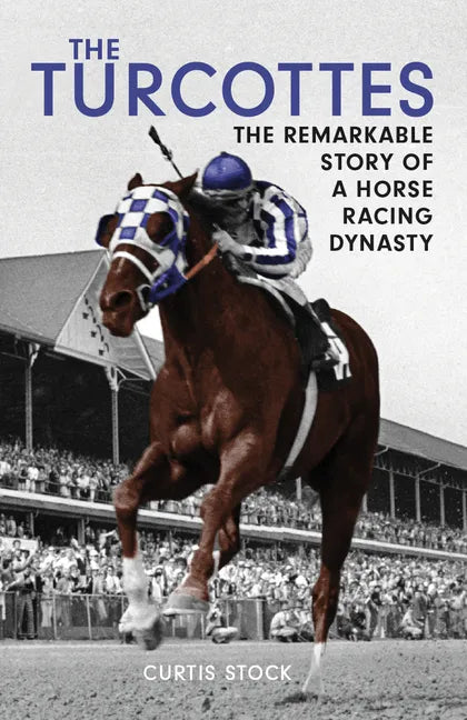 The Turcottes: The Remarkable Story of a Horse Racing Dynasty - Hardcover