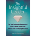 The Insightful Leader: Find Your Leadership Superpowers, Crush Limiting Beliefs, and Abolish Self-Sabotaging Behaviors - Hardcover