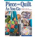 Piece and Quilt as You Go: Techniques, Tips, and 24 Modern Designs Simplified - Paperback
