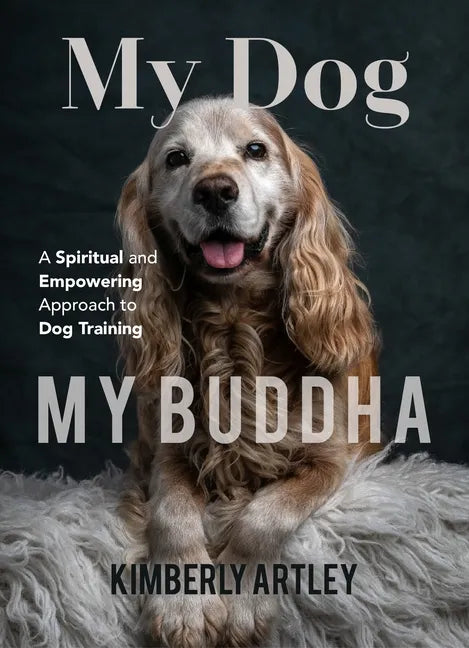 My Dog, My Buddha: A Spiritual and Empowering Approach to Dog Training (Animal Training Book, Puppy Training Book, for Fans of Rescued) - Paperback