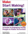 Start Making!: A Guide to Engaging Young People in Maker Activities - Paperback