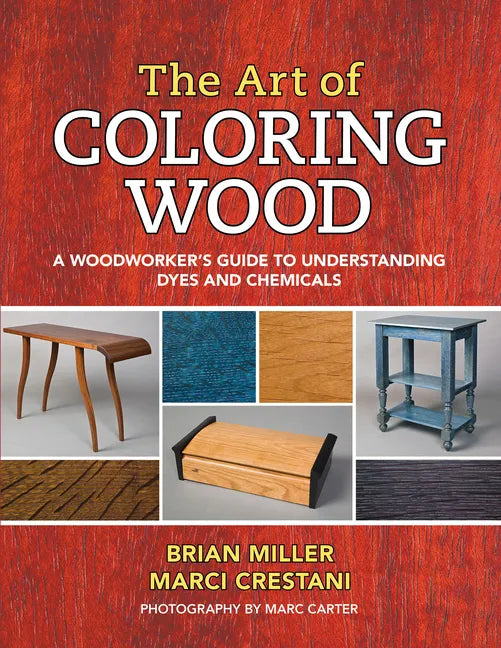 The Art of Coloring Wood: A Woodworker's Guide to Understanding Dyes and Chemicals - Paperback