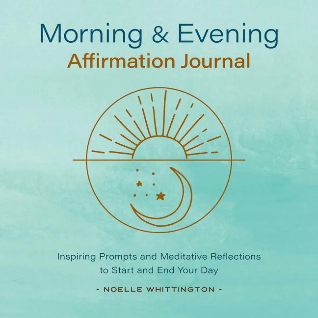 Morning and Evening Affirmation Journal: Inspiring Prompts and Meditative Reflections to Start and End Your Day - Paperback