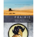 Prairie: Seasonal, Farm-Fresh Recipes Celebrating the Canadian Prairies - Hardcover