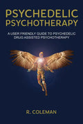 Psychedelic Psychotherapy: A User Friendly Guide to Psychedelic Drug-Assisted Psychotherapy - Paperback