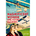 Magnificent Women and Flying Machines: The First 200 Years of British Women in the Sky - Paperback