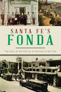 Santa Fe's Fonda: The Story of the Old Inn at the End of the Trail - Paperback
