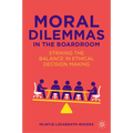 Moral Dilemmas in the Boardroom: Striking the Balance in Ethical Decision Making - Hardcover