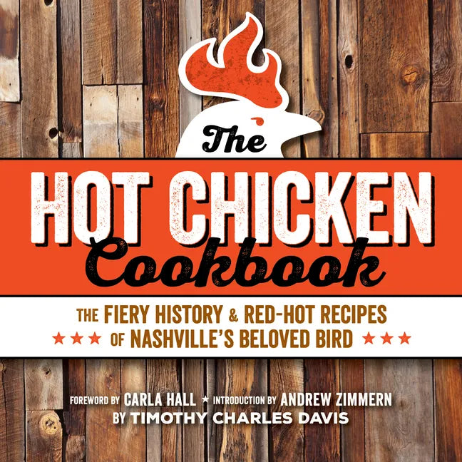 Hot Chicken Cookbook: The Fiery History & Red-Hot Recipes of Nashville's Beloved Bird - Paperback
