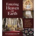 Entering Heaven on Earth: The Signs, Symbols, and Saints of Catholic Churches - Paperback