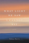 What Light He Saw I Cannot Say: Poems - Paperback
